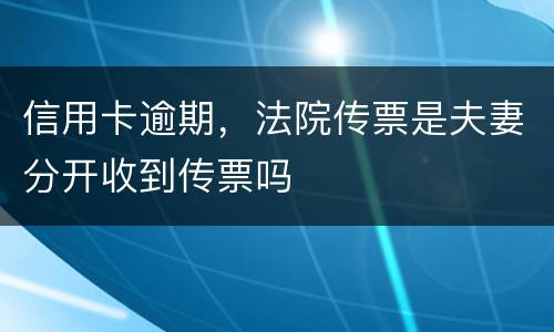 信用卡逾期，法院传票是夫妻分开收到传票吗