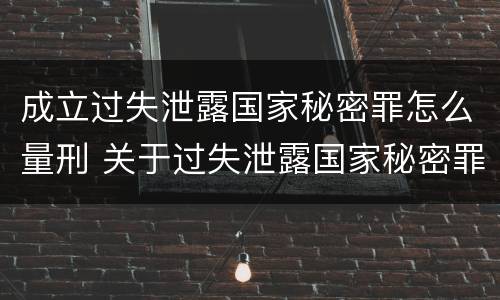 成立过失泄露国家秘密罪怎么量刑 关于过失泄露国家秘密罪的立案标准