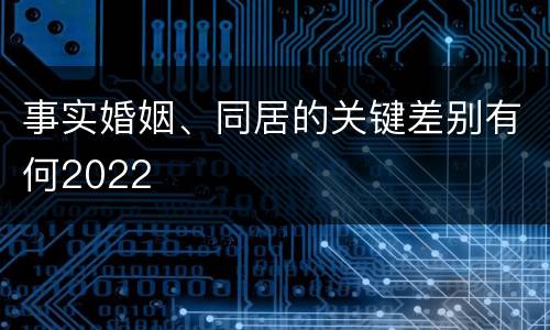 事实婚姻、同居的关键差别有何2022