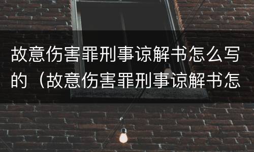 故意伤害罪刑事谅解书怎么写的（故意伤害罪刑事谅解书怎么写的啊）
