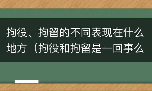 拘役、拘留的不同表现在什么地方（拘役和拘留是一回事么）