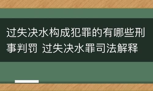 过失决水构成犯罪的有哪些刑事判罚 过失决水罪司法解释