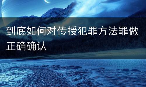到底如何对传授犯罪方法罪做正确确认