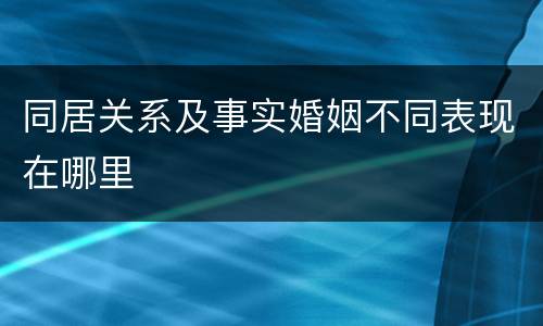 同居关系及事实婚姻不同表现在哪里