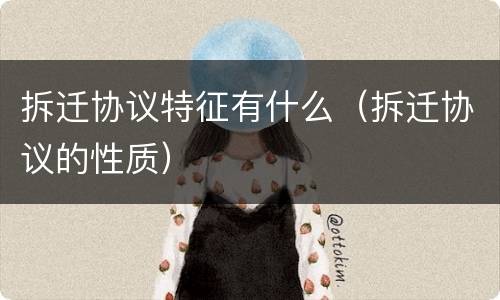 拆迁协议特征有什么（拆迁协议的性质）
