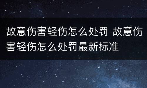 故意伤害轻伤怎么处罚 故意伤害轻伤怎么处罚最新标准
