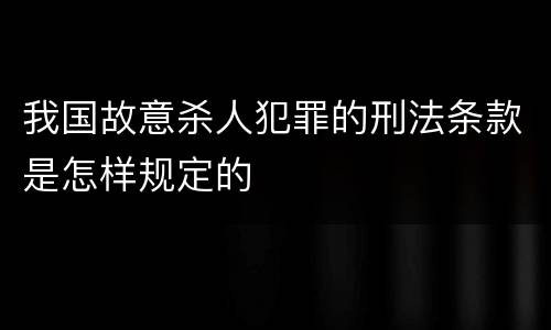 我国故意杀人犯罪的刑法条款是怎样规定的