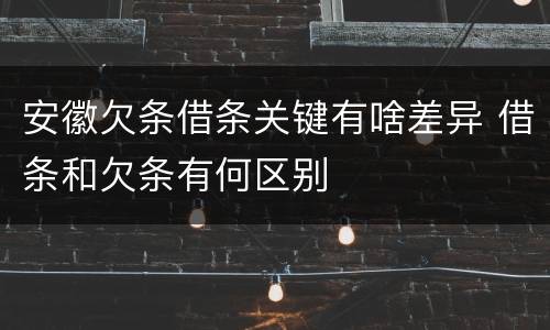 安徽欠条借条关键有啥差异 借条和欠条有何区别