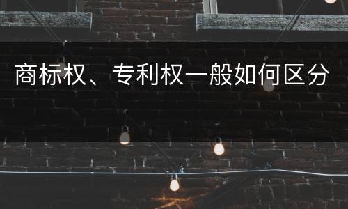 商标权、专利权一般如何区分