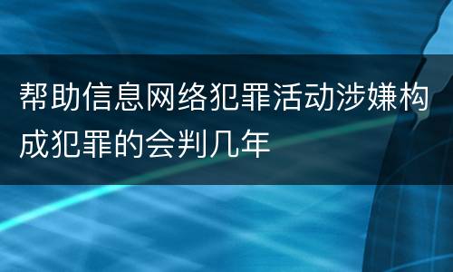 帮助信息网络犯罪活动涉嫌构成犯罪的会判几年