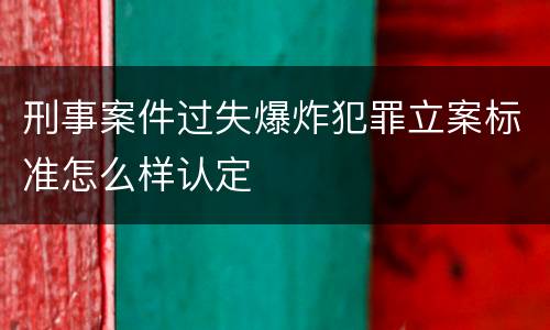 刑事案件过失爆炸犯罪立案标准怎么样认定