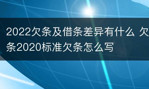2022欠条及借条差异有什么 欠条2020标准欠条怎么写