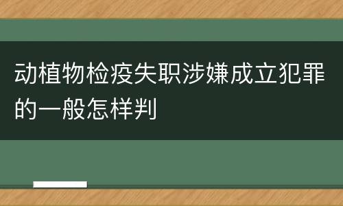 动植物检疫失职涉嫌成立犯罪的一般怎样判