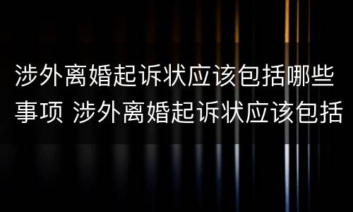 涉外离婚起诉状应该包括哪些事项 涉外离婚起诉状应该包括哪些事项呢
