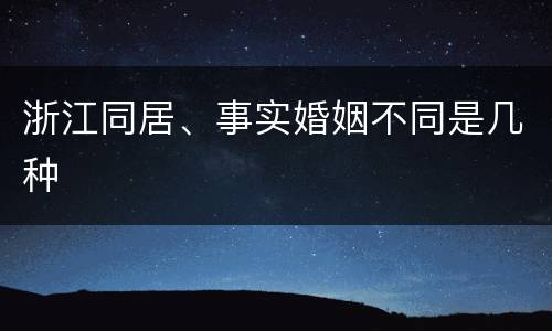浙江同居、事实婚姻不同是几种