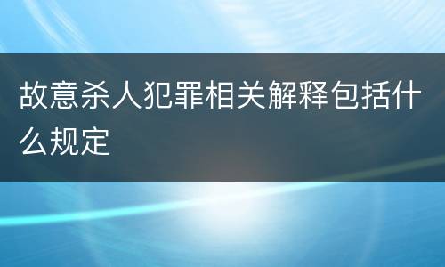 故意杀人犯罪相关解释包括什么规定