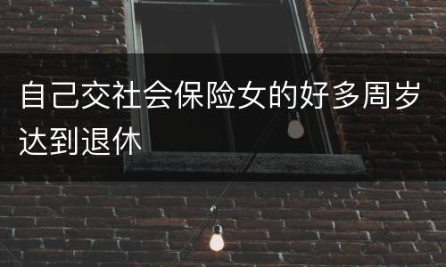 自己交社会保险女的好多周岁达到退休