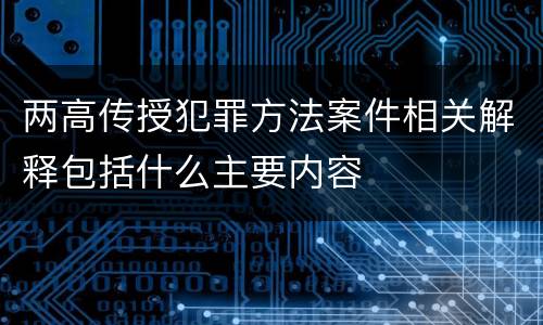 两高传授犯罪方法案件相关解释包括什么主要内容