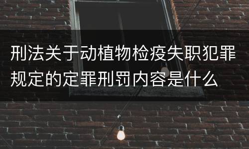 刑法关于动植物检疫失职犯罪规定的定罪刑罚内容是什么