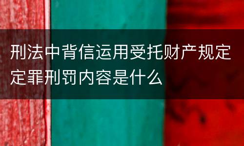 刑法中背信运用受托财产规定定罪刑罚内容是什么