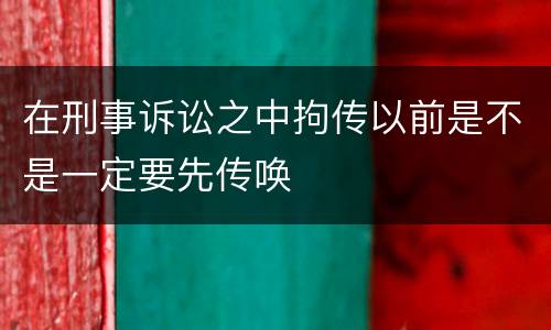在刑事诉讼之中拘传以前是不是一定要先传唤