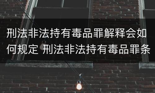 刑法非法持有毒品罪解释会如何规定 刑法非法持有毒品罪条款