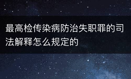 最高检传染病防治失职罪的司法解释怎么规定的