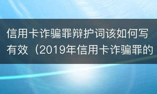 信用卡诈骗罪辩护词该如何写有效（2019年信用卡诈骗罪的最新立案标准）