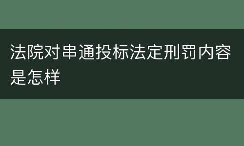 法院对串通投标法定刑罚内容是怎样