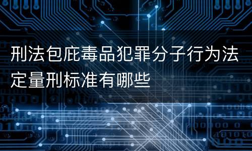 刑法包庇毒品犯罪分子行为法定量刑标准有哪些