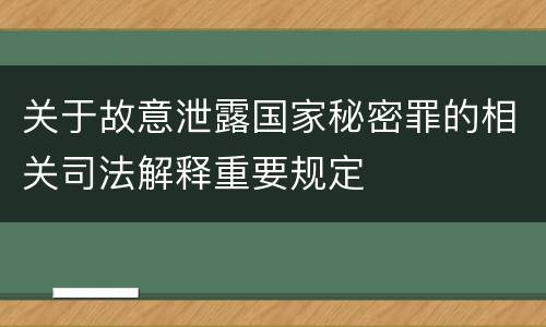 关于故意泄露国家秘密罪的相关司法解释重要规定