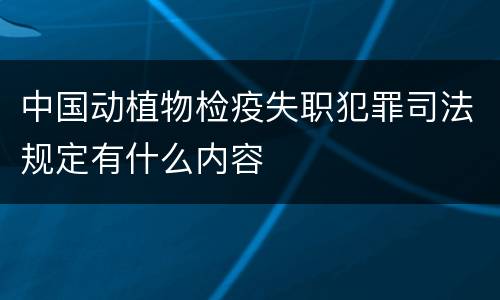 中国动植物检疫失职犯罪司法规定有什么内容