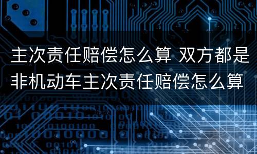 主次责任赔偿怎么算 双方都是非机动车主次责任赔偿怎么算