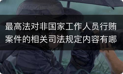 最高法对非国家工作人员行贿案件的相关司法规定内容有哪些
