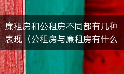 廉租房和公租房不同都有几种表现（公租房与廉租房有什么不同）