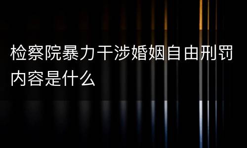 检察院暴力干涉婚姻自由刑罚内容是什么