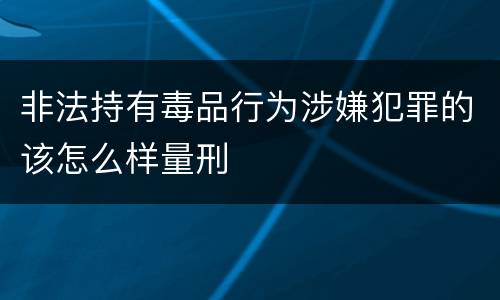 非法持有毒品行为涉嫌犯罪的该怎么样量刑