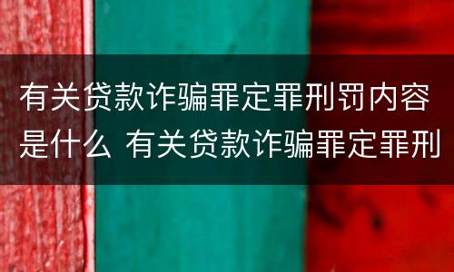 有关贷款诈骗罪定罪刑罚内容是什么 有关贷款诈骗罪定罪刑罚内容是什么意思