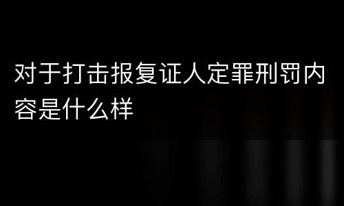 对于打击报复证人定罪刑罚内容是什么样