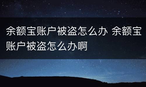 余额宝账户被盗怎么办 余额宝账户被盗怎么办啊