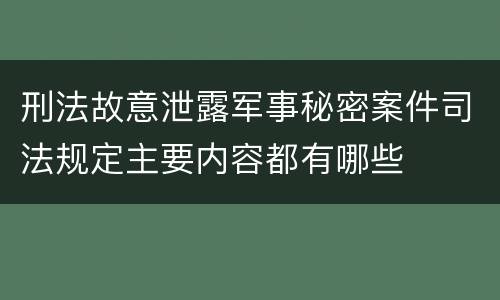刑法故意泄露军事秘密案件司法规定主要内容都有哪些