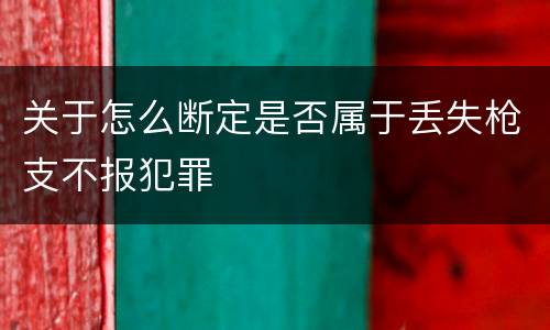 关于怎么断定是否属于丢失枪支不报犯罪