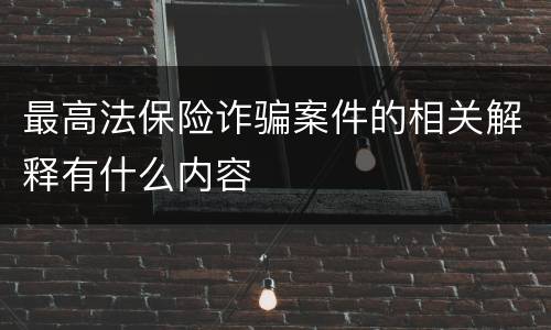 最高法保险诈骗案件的相关解释有什么内容