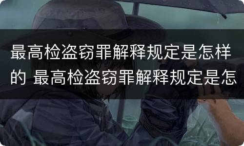最高检盗窃罪解释规定是怎样的 最高检盗窃罪解释规定是怎样的呢