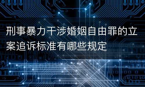 刑事暴力干涉婚姻自由罪的立案追诉标准有哪些规定