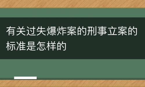 有关过失爆炸案的刑事立案的标准是怎样的