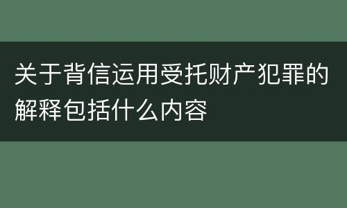 关于背信运用受托财产犯罪的解释包括什么内容