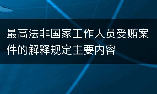 最高法非国家工作人员受贿案件的解释规定主要内容