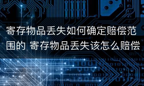 寄存物品丢失如何确定赔偿范围的 寄存物品丢失该怎么赔偿