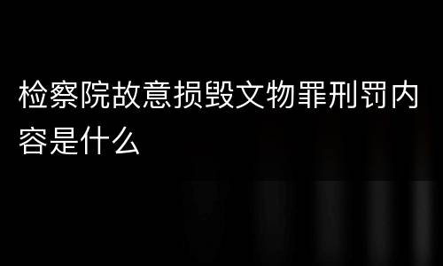 检察院故意损毁文物罪刑罚内容是什么